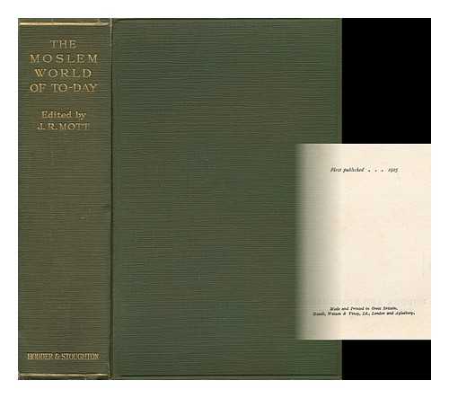 MOTT, JOHN RALEIGH (1865-1955) (ED. ) - The Moslem World of To-Day / Edited, with a Foreword and Closing Chapter, by John R. Mott