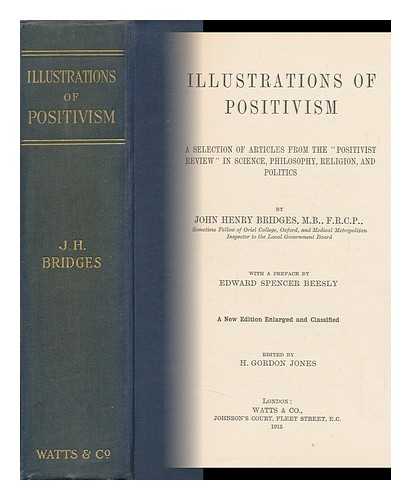 BRIDGES, JOHN HENRY. H. GORDON JONES (ED. ) - Illustrations of Positivism. a Selection of Articles from the 'Positivist Review' / with a Preface by Edward Spencer Beesly