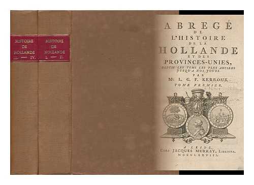 KERROUX, LOUIS GABRIEL FLORENCE - Abrege De L'Histoire De La Hollande Et Des Provinces-Unies, Depuis Les Tems Les Plus Anciens Jusqu'a Nos Jours - [4 Volumes Complete and Bound in 2]