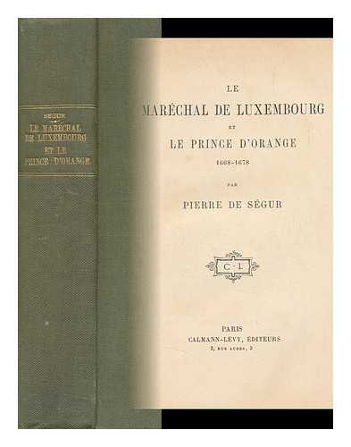 SEGUR, PIERRE MARIE MAURICE HENRI, MARQUIS DE (1853-1916) - Le Marechal De Luxembourg Et Le Prince D'Orange, 1668-1678