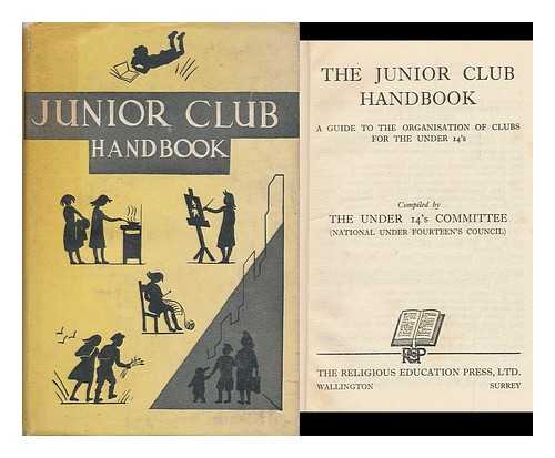 Under 14's Committee (London, England) - The Junior Club Handbook : a Guide to the Organisation of Clubs for the under 14's / Compiled by the under 14's Committee (National under Fourteens Council)