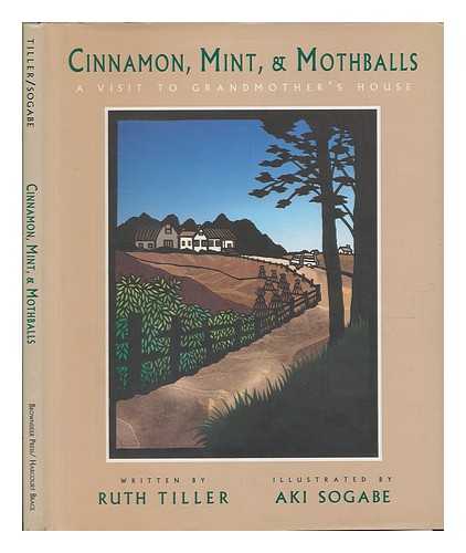 TILLER, RUTH. AKI SOGABE (ILL. ) - Cinnamon, Mint, and Mothballs : a Visit to Grandmother's House / Written by Ruth Tiller ; Illustrated by Aki Sogabe