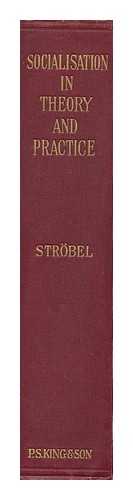 STROBEL, HEINRICH (1869-). STENNING, HENRY JAMES (1889-) - Socialisation in Theory and Practice