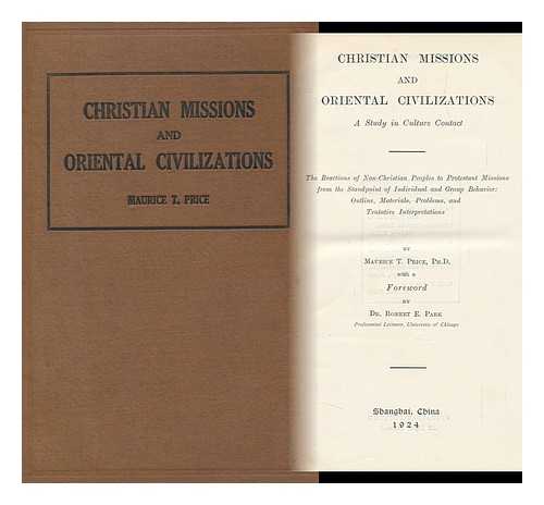 PRICE, MAURICE THOMAS - Christian Missions and Oriental Civilizations, a Study in Culture Contact; the Reactions of Non-Christian Peoples to Protestant Missions from the Standpoint of Individual and Group Behavior: Outline, Materials, Problems, and Tentative Interpretations By Maurice T. Price, with a Foreword by Dr. Robert E. Park.