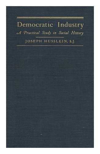 HUSSLEIN, JOSEPH CASPER (1873-) - Democratic Industry : a Practical Study in Social History