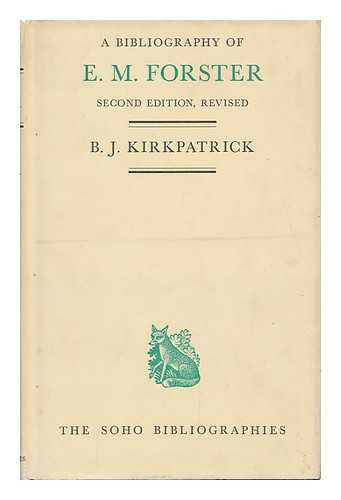 KIRKPATRICK, B. J. (BROWNLEE JEAN) - A Bibliography of E. M. Forster / B. J. Kirkpatrick ; with a Foreword by E. M. Forster