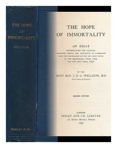 WELLDON, J. E. C. (JAMES EDWARD COWELL)  (1854-1935) - The Hope of Immortality : an Essay, Incorporating the Lectures Delivered before the University of Cambridge Upon the Foundation of the Rev. John Hulse in the Michaelmas Term, 1897 and the Lent Term, 1898