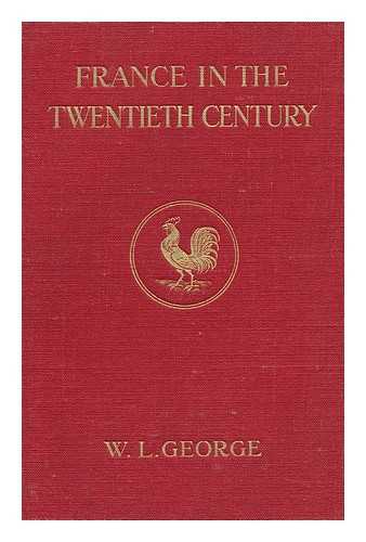 GEORGE, WALTER LIONEL (1882-1926) - France in the Twentieth Century, by W. L. George