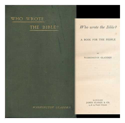 GLADDEN, WASHINGTON (1836-1918) - Who Wrote the Bible? : a Book for the People