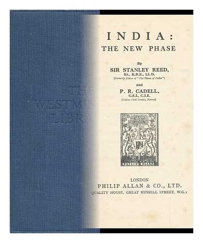 REED, STANLEY, SIR (1871-). CADELL, PATRICK ROBERT, SIR (1871-) - India : the New Phase