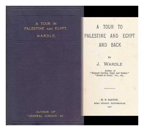 WARDLE, J. - A Tour to Palestine and Egypt and Back