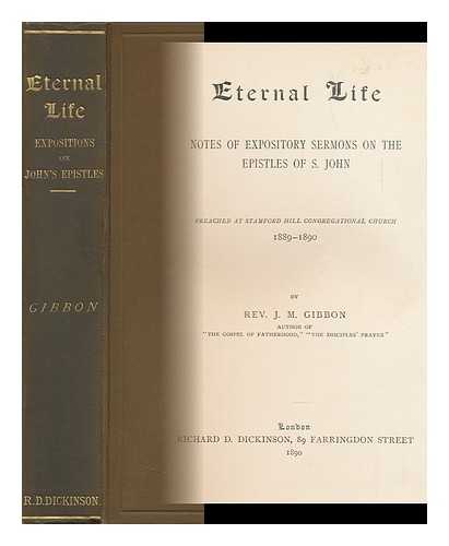GIBBON, JAMES MORGAN - Eternal Life : Notes of Expository Sermons on the Epistles of S. John : Preached At Stamford Hill Congregational Church 1889-1890