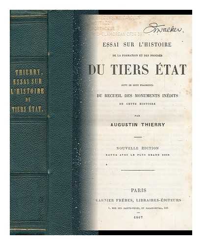 THIERRY, AUGUSTIN (1795-1856) - Essai Sur L'Histoire De La Formation Et Des Progres Du Tiers Etat : Suivi De Deux Fragments Du Recueil Des Monuments Inedits De Cette Histoire