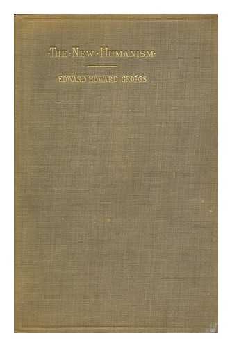 GRIGGS, EDWARD HOWARD (1868-1951) - The New Humanism : Studies in Personal and Social Development