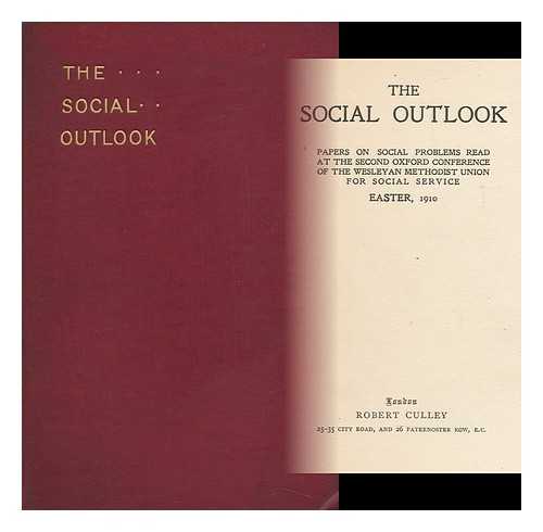 WESLEYAN METHODIST CHURCH. WESLEYAN METHODIST UNION FOR SOCIAL SERVICE - The Social Outlook : Papers on Social Problems Read At the Second Oxford Conference of the Wesleyan Methodist Union for Social Service : Easter, 1910
