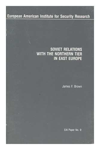 BROWN, J. F. (JAMES F. )  (1928-2009) - Soviet Relations with the Northern Tier in East Europe