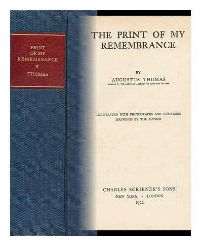 THOMAS, AUGUSTUS (1857-1934) - The Print of My Remembrance, by Augustus Thomas ... Illustrated with Photographs and Numerous Drawings by the Author
