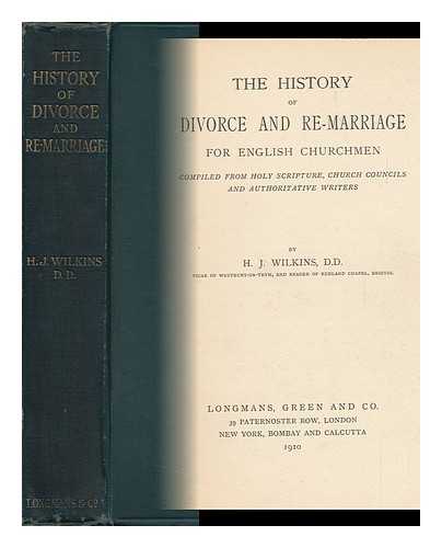 WILKINS, H. J. (HENRY JOHN) - The History of Divorce and Re-Marriage for English Churchmen / Compiled from Holy Scripture, Church Councils and Authoritative Writers