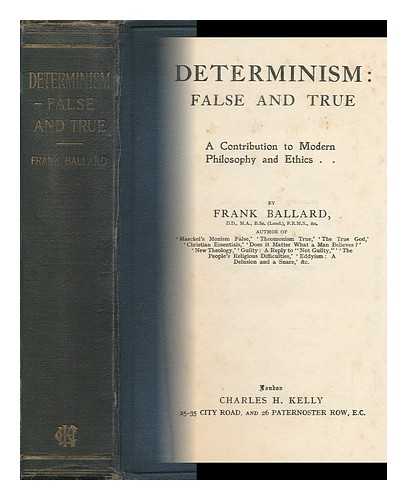 BALLARD, FRANK (1873-1931) - Determinism, False and True : a Contribution to Modern Philosophy and Ethics
