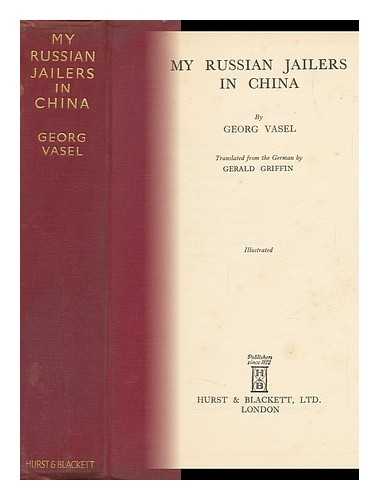 VASEL, GEORG - My Russian Jailers in China