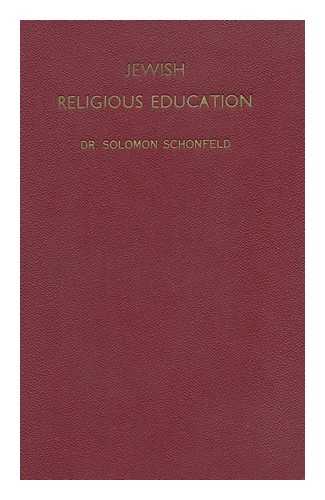 SCHONFELD, SOLOMON (1912-) - Jewish Religious Education : a Guide and Handbook with Syllabuses for Use by Teachers, Group Leaders and Parents