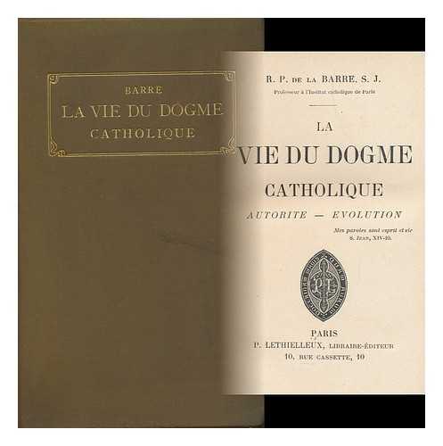 BARRE, R. P. DE LA - La Vie Du Dogme Catholique : Autorite - Evolution