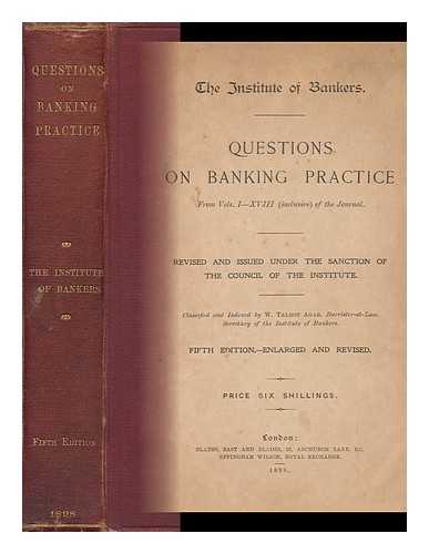 INSTITUTE OF BANKERS (GREAT BRITAIN) - Questions on Banking Practice from Vols. I-XVIII (Inclusive) of the Journal : Revised and Issued under the Authority of the Council of the Institute