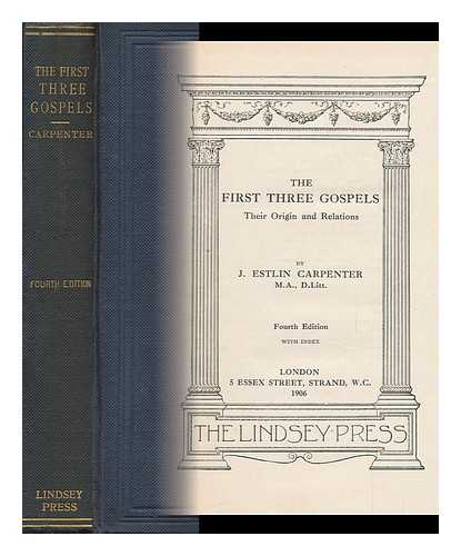 CARPENTER, JOSEPH ESTLIN (1844-1927) - The First Three Gospels : Their Origin and Relations