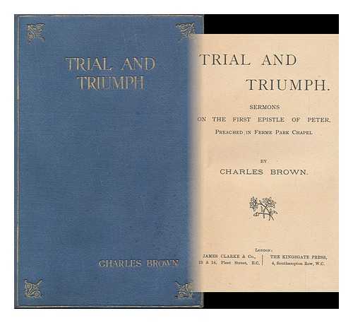 BROWN, CHARLES (1855-1947) - Trial and Triumph, Sermons on the First Epistle of Peter