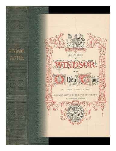 STOUGHTON, JOHN (1807-1897) - Notices of Windsor in the Olden Time