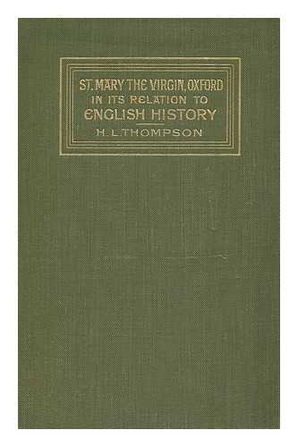 THOMPSON, HENRY LEWIS - The Church of St Mary the Virgin, Oxford, in its Relation to Some Famous Events of English History