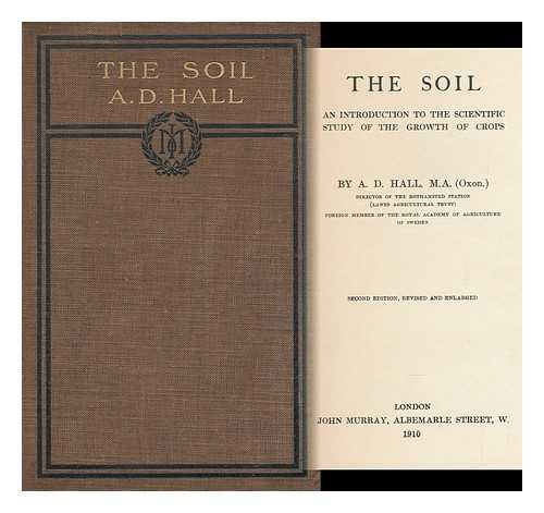 HALL, DANIEL, SIR (1864-1942) - The Soil; an Introduction to the Scientific Study of the Growth of Crops, by A. D. Hall