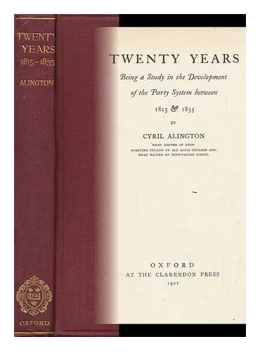 Alington, Cyril (1872-1955) - Twenty Years; Being a Study in the Development of the Party System between 1815 and 1835, by Cyril Alington