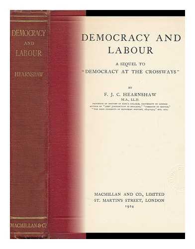 HEARNSHAW, FOSSEY JOHN COBB (1869-1946) - Democracy and Labour; a Sequel to 'Democracy At the Crossways'