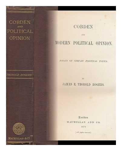 ROGERS, JAMES E. THOROLD (JAMES EDWIN THOROLD)  (1823-1890) - Cobden and Modern Political Opinion