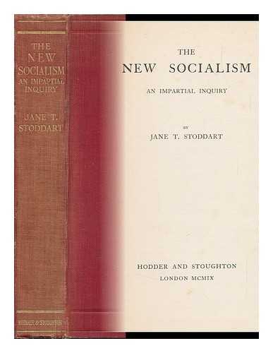 STODDART, JANE T. - The New Socialism : an Impartial Inquiry, by Jane T. Stoddart