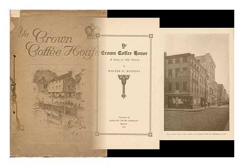 WATKINS, WALTER KENDALL (1855-1934) - Ye Crown Coffee House; a Story of Old Boston, by Walter K. Watkins