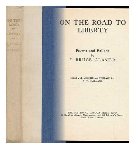 GLASIER, J. BRUCE (JOHN BRUCE)  (1859-1920). J. W. WALLACE (ED. ) - On the Road to Liberty; Poems and Ballads by J. Bruce Glasier, Ed. with a Memoir and Preface by J. W. Wallace