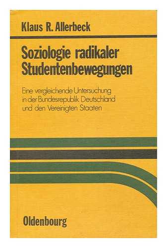 ALLERBECK, KLAUS R. - Soziologie Radikaler Studentenbewegungen : Eine Vergleichende Untersuchung in D. Bundesrepublik Deutschland U. D. Vereinigten Staaten; [Mit] 69 Tab. / Klaus R. Allerbeck