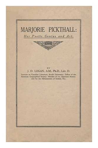 LOGAN, J. D. (JOHN DANIEL)  (1869-1929) - Marjorie Pickthall, Her Poetic Genius and Art : an Appreciation and an Analysis of Aesthetic Paradox