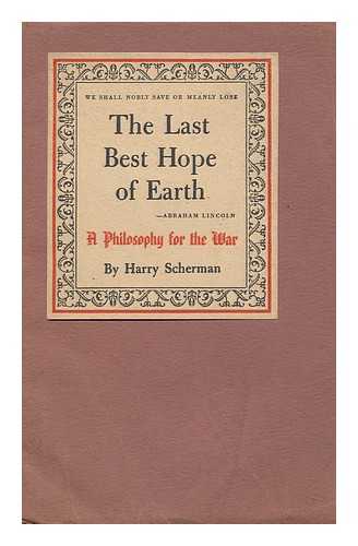 SCHERMAN, HARRY - The Last Best Hope of Earth, a Philosophy for the War