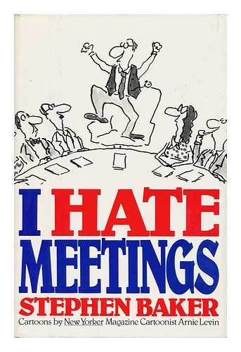 BAKER, STEPHEN & LEVIN, ARNIE - I Hate Meetings / Stephen Baker with Drawings by New Yorker Magazine Cartoonist Arnie Levin