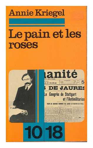 KRIEGEL, ANNIE - Le Pain Et Les Roses : Jalons Pour Une Histoire Des Socialismes / Annie Kriegel