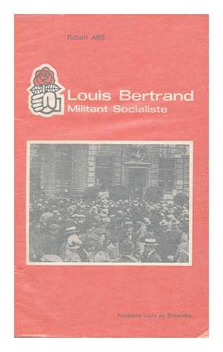 Abs, Robert - Louis Bertrand, Militant Socialiste / Robert Abs