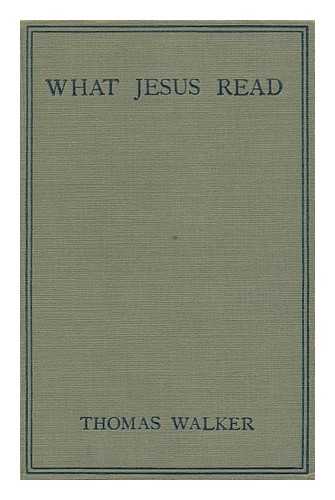 WALKER, THOMAS (1881-) - What Jesus Read : His Dependence and Independence