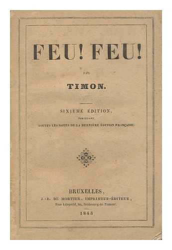 TIMON, PSEUD. [I. E. LOUIS MARIE DE LA HAYE, VISCOUNT DE CORMENIN - Feu! Feu! / Par Timon