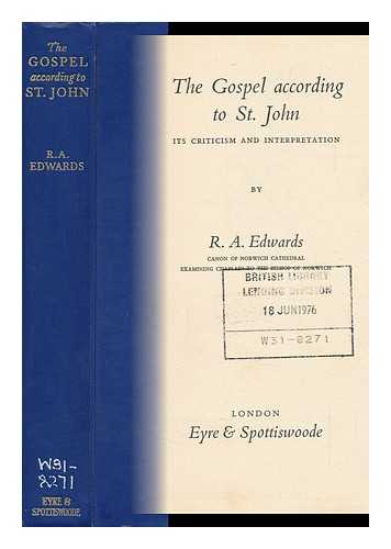 Edwards, R. A. (Rowland Alexander) - The Gospel According to St. John : its Criticism and Interpretation