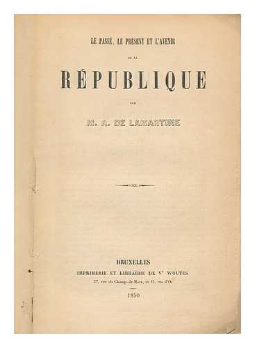 DE LAMARTINE, ALPHONSE - Le Passe, Le Present Et L'Avenir De La Republique