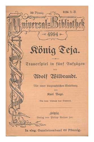 WILBRANDT, ADOLF VON (1837-1911) - Konig Teja : Trauerspiel in Funf Aufzugen / Von Adolf Wilbrandt ; Mit Einer Biographischen Einleitung Von Karl Vogt