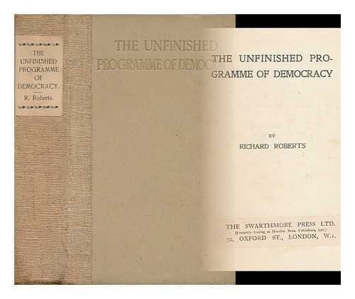 ROBERTS, RICHARD (1874-1945) - The Unfinished Programme of Democracy